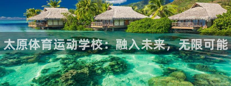 MK体育官网下载招商电话号码是多少：太原体育运动学校：融入未