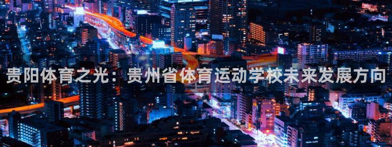 MK体育官方正版app五金厂：贵阳体育之光：贵州省体