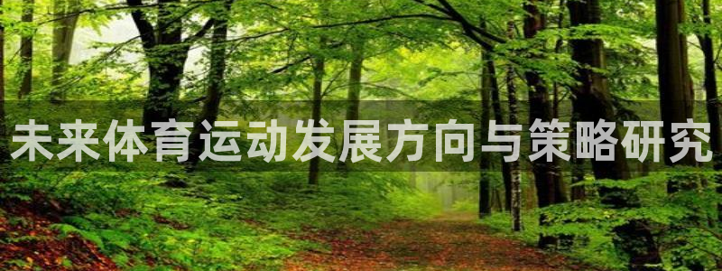 MK体育官网下载平台APP：未来体育运动发展方向与策略研究