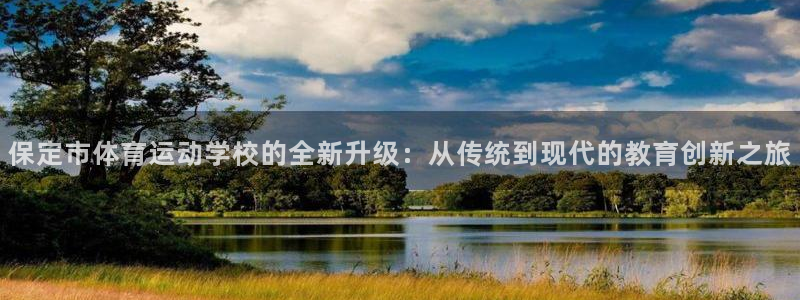 MK体育官方正版app神州：保定市体育运动学校的全新升级：从